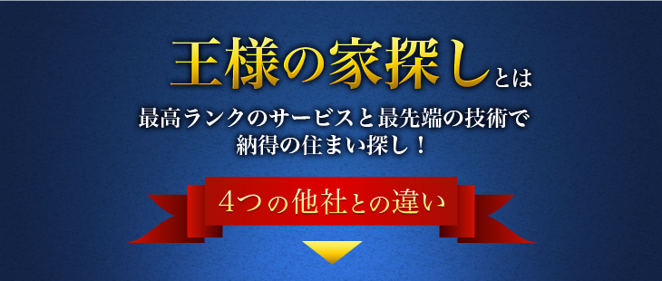 王様の家探しとは最高ランクのサービスと最先端の技術で納得の住まい探し！4つの他社との違い